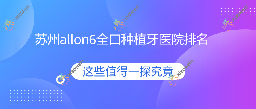 苏州allon6全口种植牙医院排名