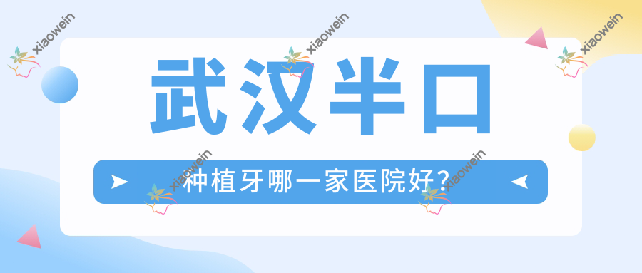 武汉半口种植牙哪一家医院好？