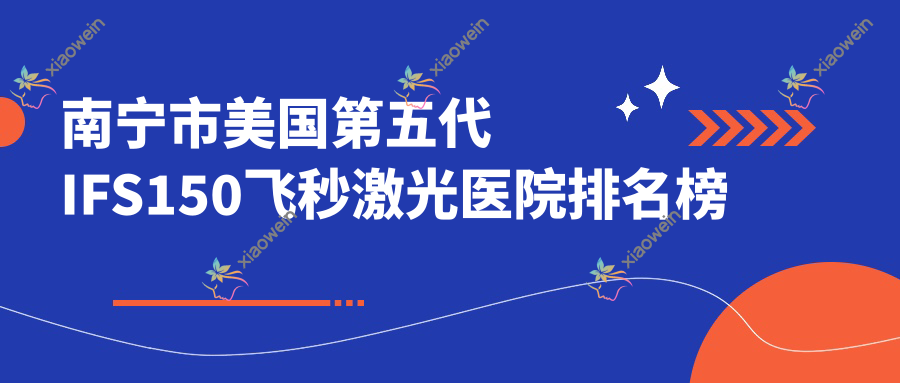 南宁市美国第五代IFS150飞秒激光医院排名榜单