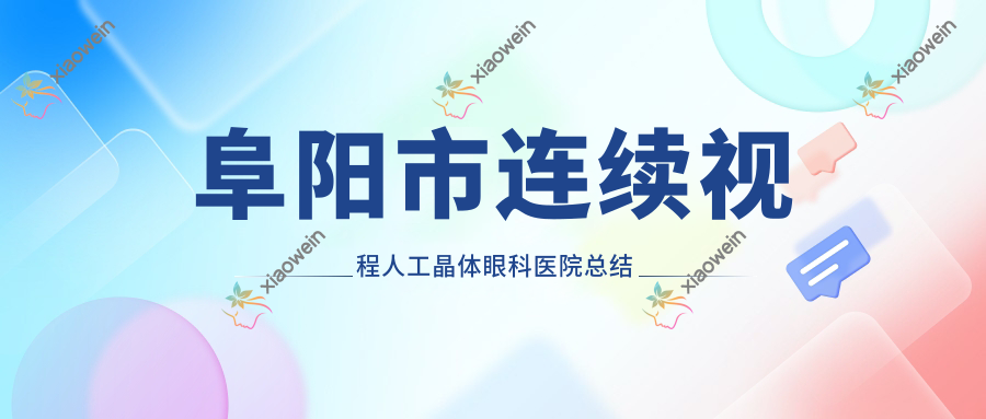 阜阳市连续视程人工晶体眼科医院总结整理
