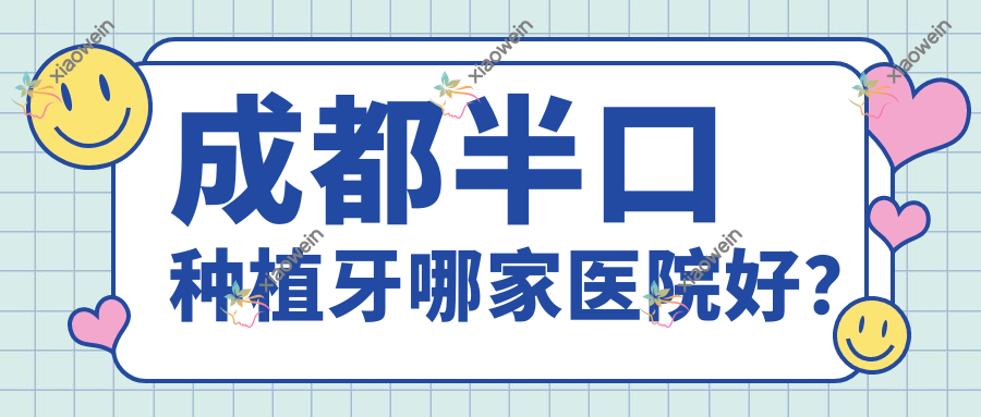 成都半口种植牙哪家医院好？