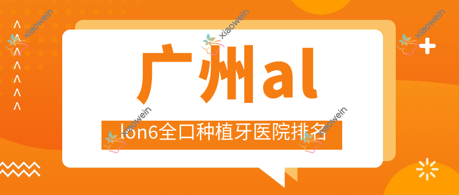 广州allon6全口种植牙医院排名