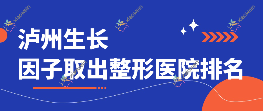 泸州生长因子取出整形医院排名