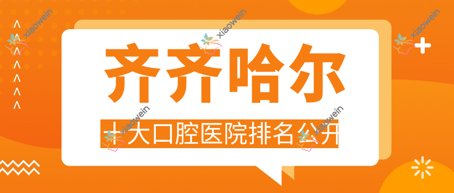 齐齐哈尔十大口腔医院排名公开