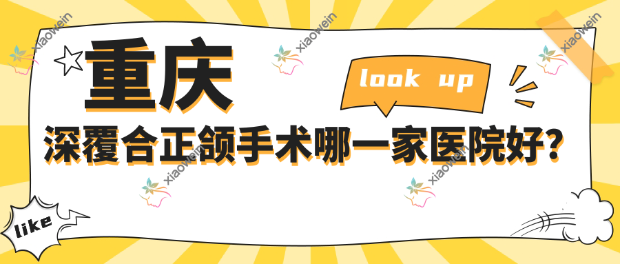 重庆深覆合正颌手术哪一家医院好？