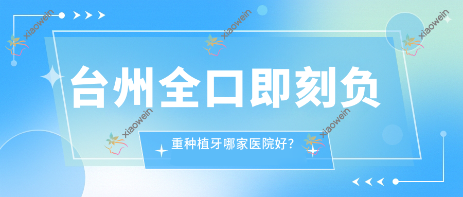 台州全口即刻负重种植牙哪家医院好？
