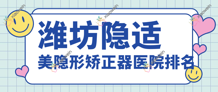 潍坊隐适美隐形矫正器医院排名