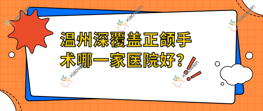 温州深覆盖正颌手术哪一家医院好？