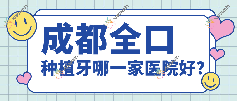 成都全口种植牙哪一家医院好？