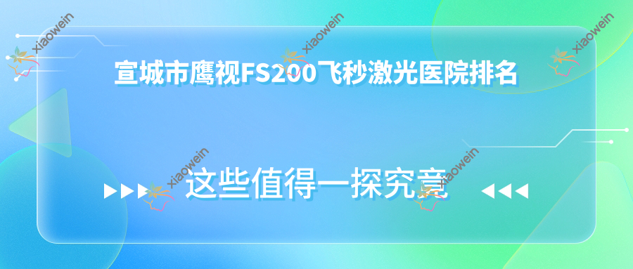宣城市鹰视FS200飞秒激光好的医院排名，友友真实评价医院分享