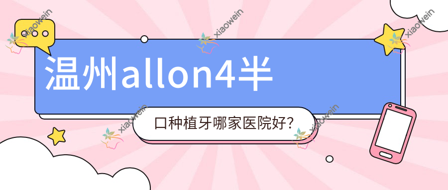温州allon4半口种植牙哪家医院好？
