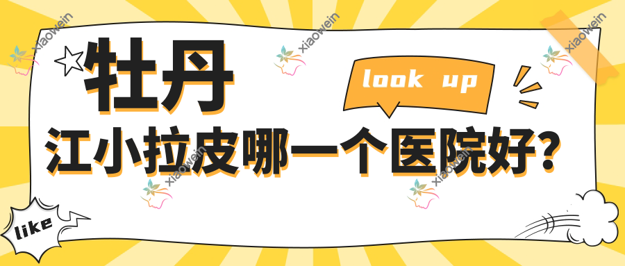 牡丹江小拉皮哪一个医院好? 牡丹江小拉皮哪一个医院好?