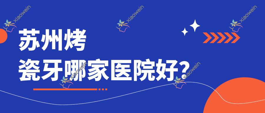 苏州烤瓷牙哪家医院好？
