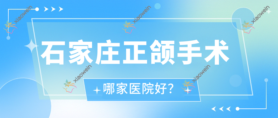 石家庄正颌手术哪家医院好? 石家庄正颌手术哪家医院好?