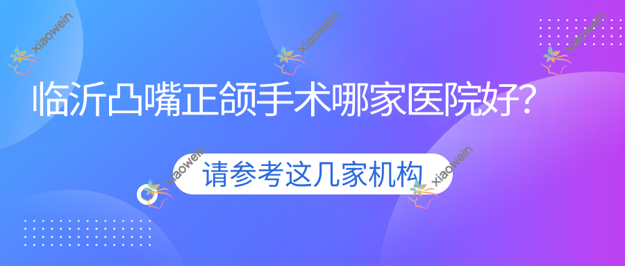 临沂凸嘴正颌手术哪家医院好？