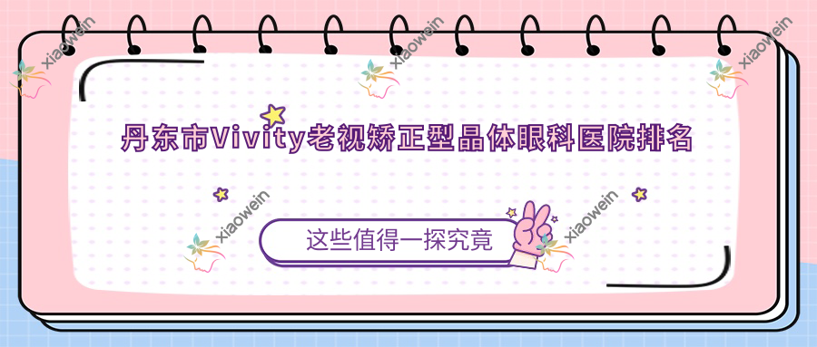 丹东市Vivity老视矫正型晶体眼科医院排名