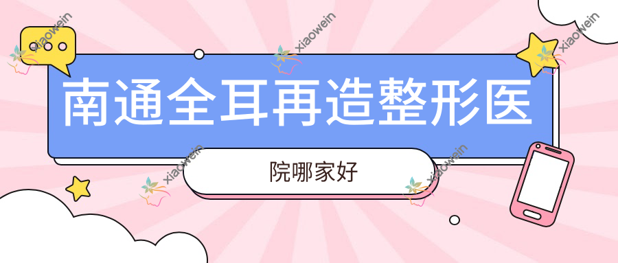 南通全耳再造整形医院哪家好