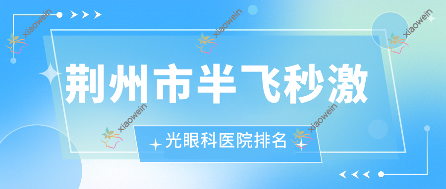 荆州市半飞秒激光眼科医院排名