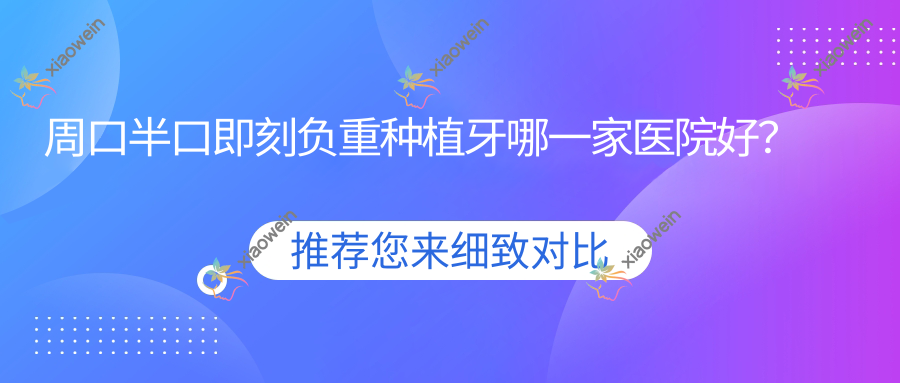周口半口即刻负重种植牙哪一家医院好？