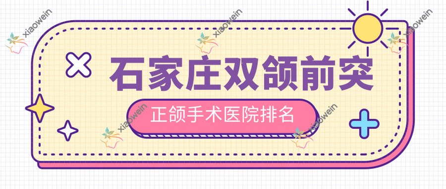 石家庄双颌前突正颌手术医院排名