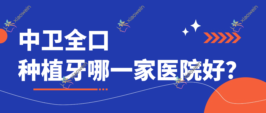 中卫全口种植牙哪一家医院好？