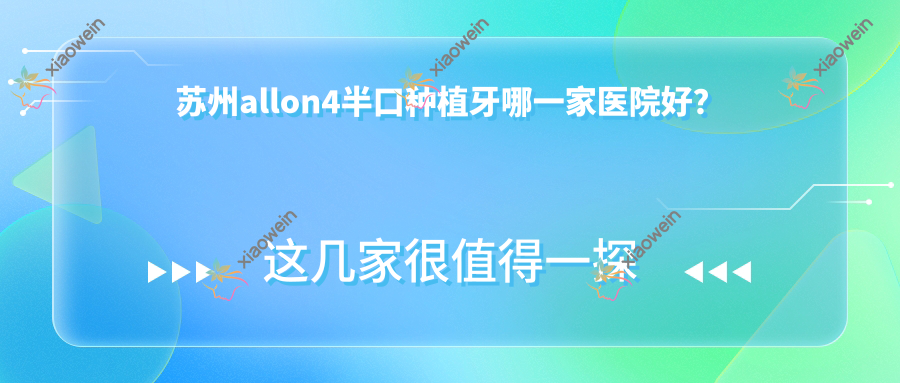 苏州allon4半口种植牙哪一家医院好？