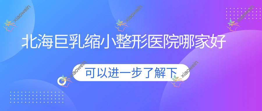 北海巨乳缩小整形医院哪家好