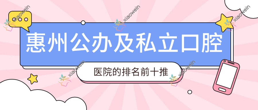 惠州公办及私立口腔医院的排名前十推荐
