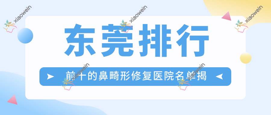 东莞排行前十的鼻畸形修复医院名单揭秘