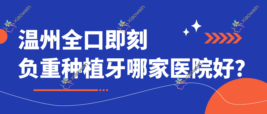 温州全口即刻负重种植牙哪家医院好？
