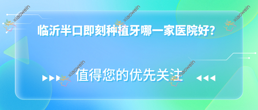 临沂半口即刻种植牙哪一家医院好？