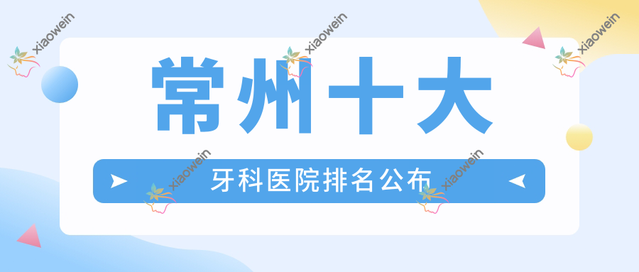 常州十大牙科医院排名公布