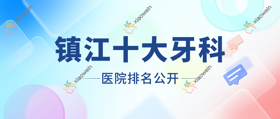 镇江十大牙科医院排名公开