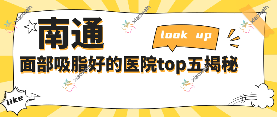 南通面部吸脂好的医院top五揭秘
