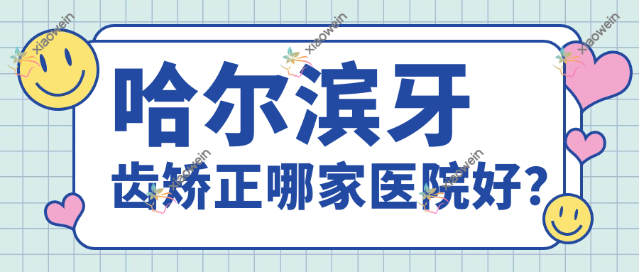 哈尔滨牙齿矫正哪家医院好？
