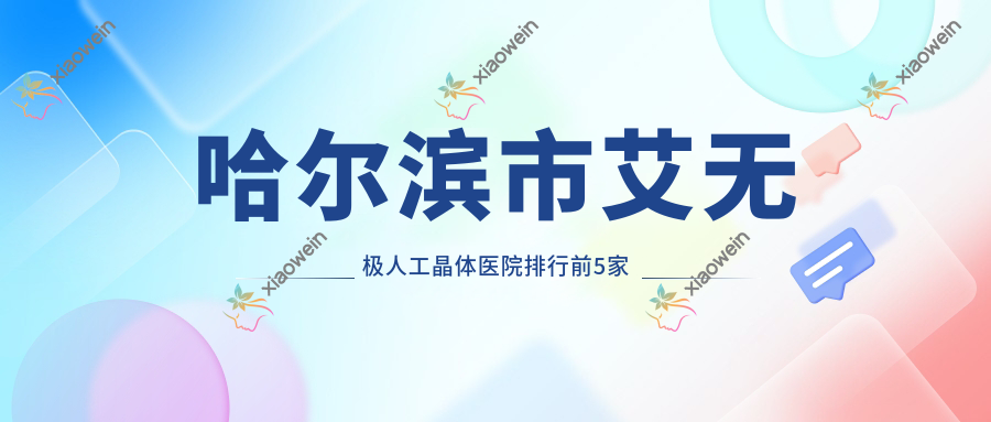 哈尔滨市艾无极人工晶体医院排行前5家排名一览|普瑞是本地热门医院