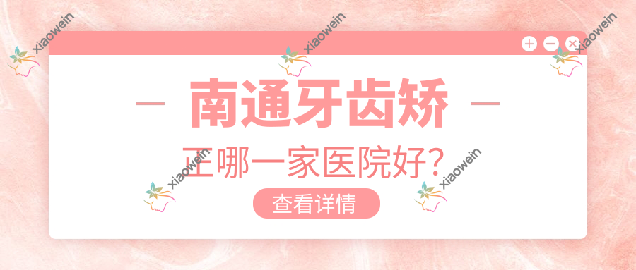 南通牙齿矫正哪一家医院好？