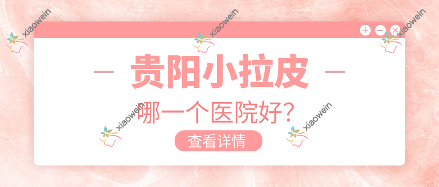 贵阳小拉皮哪一个医院好？