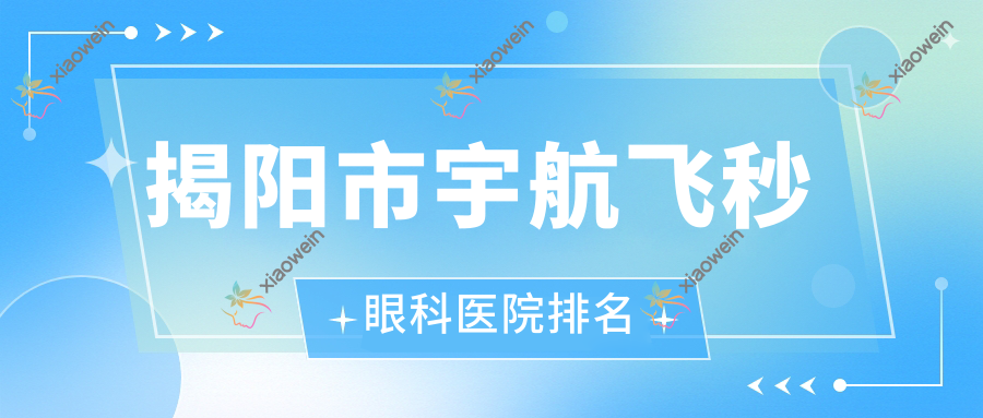 揭阳市宇航飞秒眼科医院排名