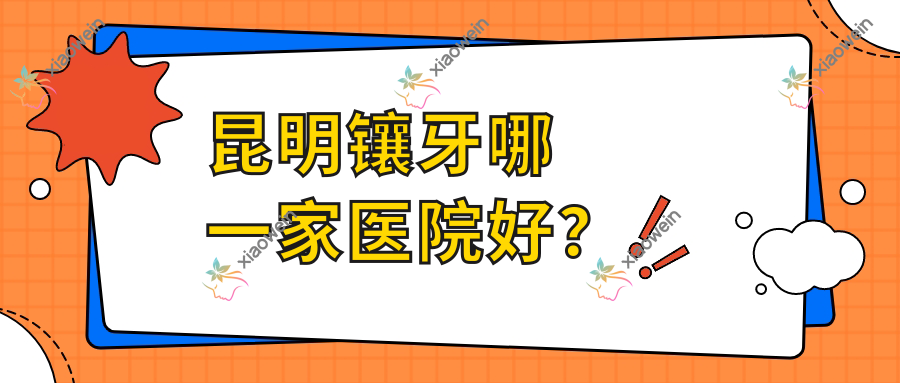 昆明镶牙哪一家医院好？