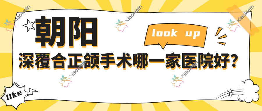 朝阳深覆合正颌手术哪一家医院好？