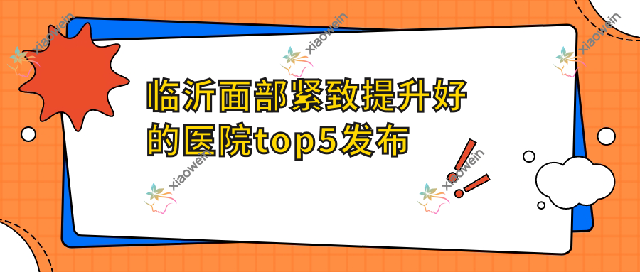 临沂面部紧致提升好的医院top5发布