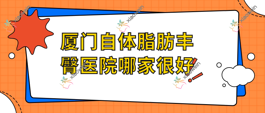 厦门自体脂肪丰臀医院哪家较好 厦门自体脂肪丰臀医院哪家较好