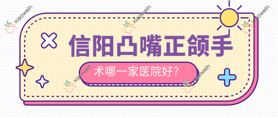 信阳凸嘴正颌手术哪一家医院好？