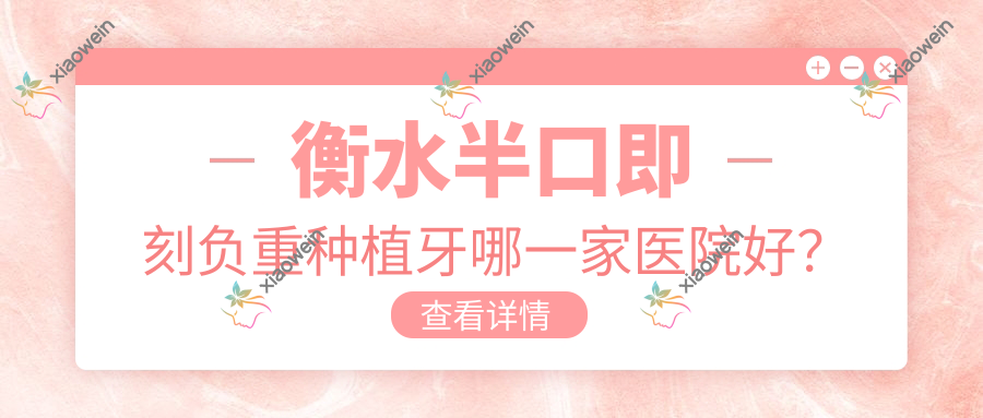衡水半口即刻负重种植牙哪一家医院好？