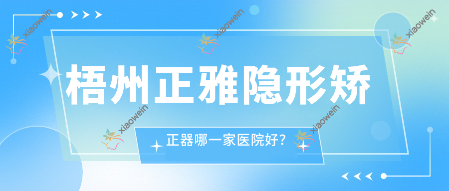 梧州正雅隐形矫正器哪一家医院好？