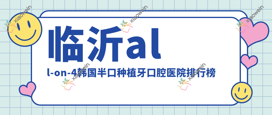 临沂all-on-4韩国半口种植牙口腔医院排行榜