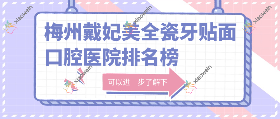 梅州戴妃美全瓷牙贴面口腔医院排名榜