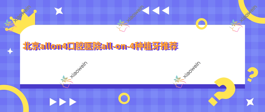 北京allon4口腔医院all-on-4种植牙推荐