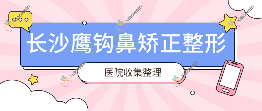 长沙鹰钩鼻矫正整形医院收集整理